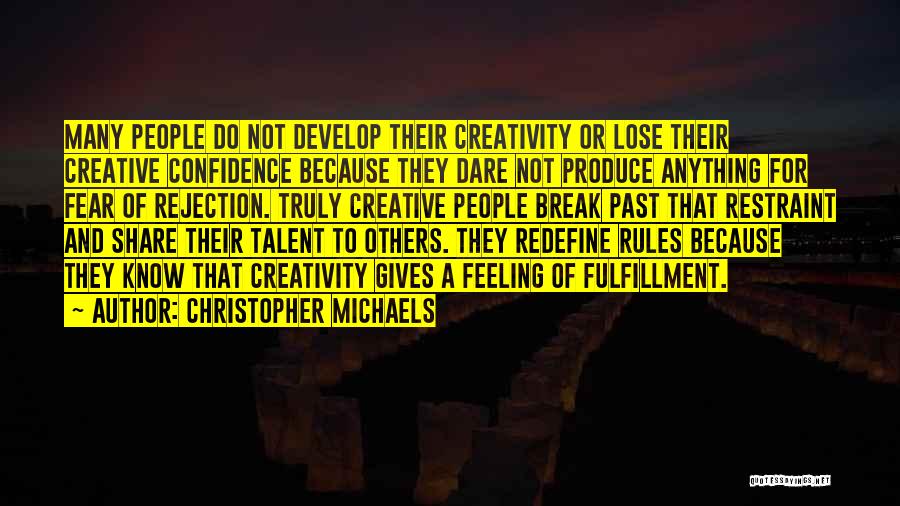 Christopher Michaels Quotes: Many People Do Not Develop Their Creativity Or Lose Their Creative Confidence Because They Dare Not Produce Anything For Fear