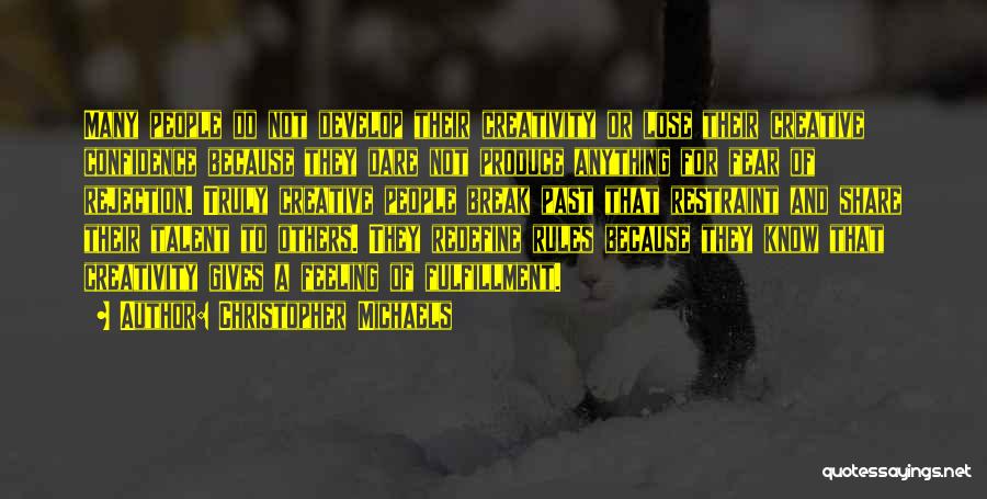 Christopher Michaels Quotes: Many People Do Not Develop Their Creativity Or Lose Their Creative Confidence Because They Dare Not Produce Anything For Fear