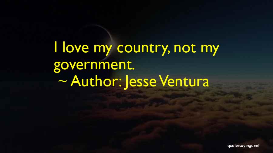 Jesse Ventura Quotes: I Love My Country, Not My Government.