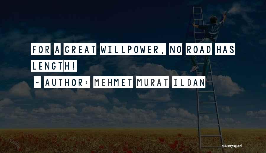 Mehmet Murat Ildan Quotes: For A Great Willpower, No Road Has Length!