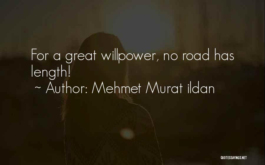 Mehmet Murat Ildan Quotes: For A Great Willpower, No Road Has Length!