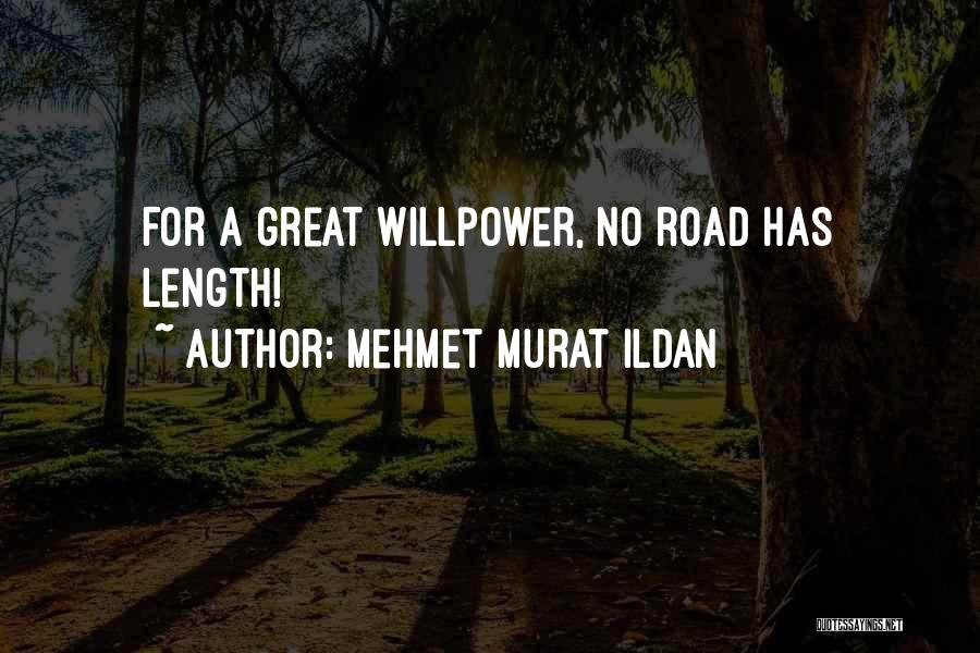 Mehmet Murat Ildan Quotes: For A Great Willpower, No Road Has Length!