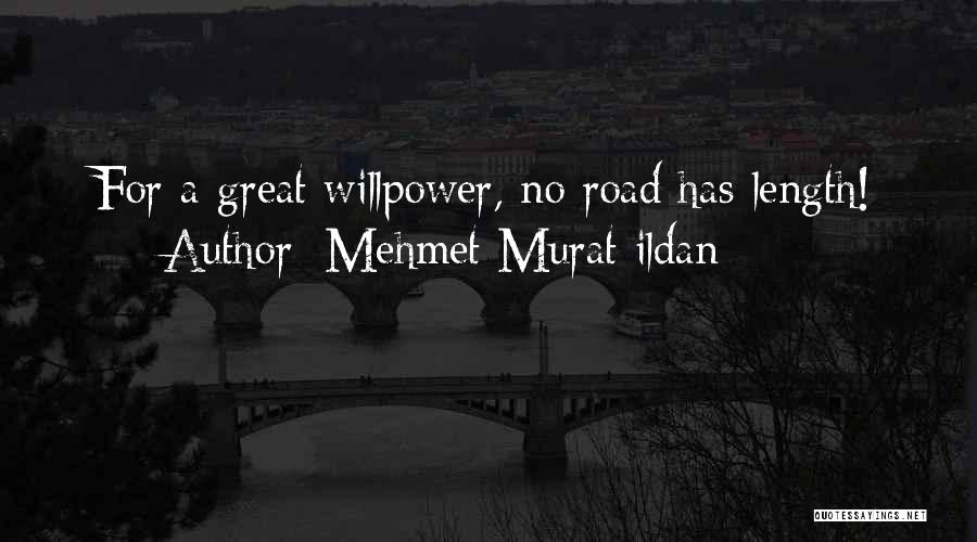 Mehmet Murat Ildan Quotes: For A Great Willpower, No Road Has Length!