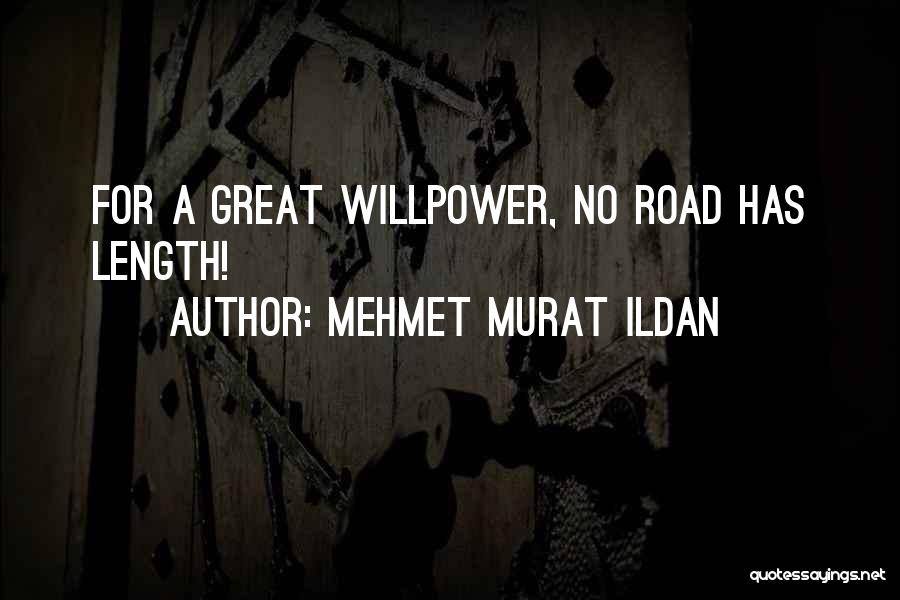 Mehmet Murat Ildan Quotes: For A Great Willpower, No Road Has Length!