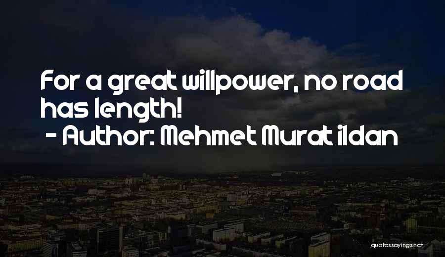 Mehmet Murat Ildan Quotes: For A Great Willpower, No Road Has Length!