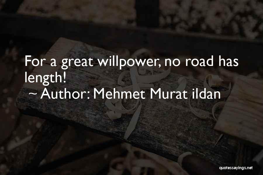 Mehmet Murat Ildan Quotes: For A Great Willpower, No Road Has Length!