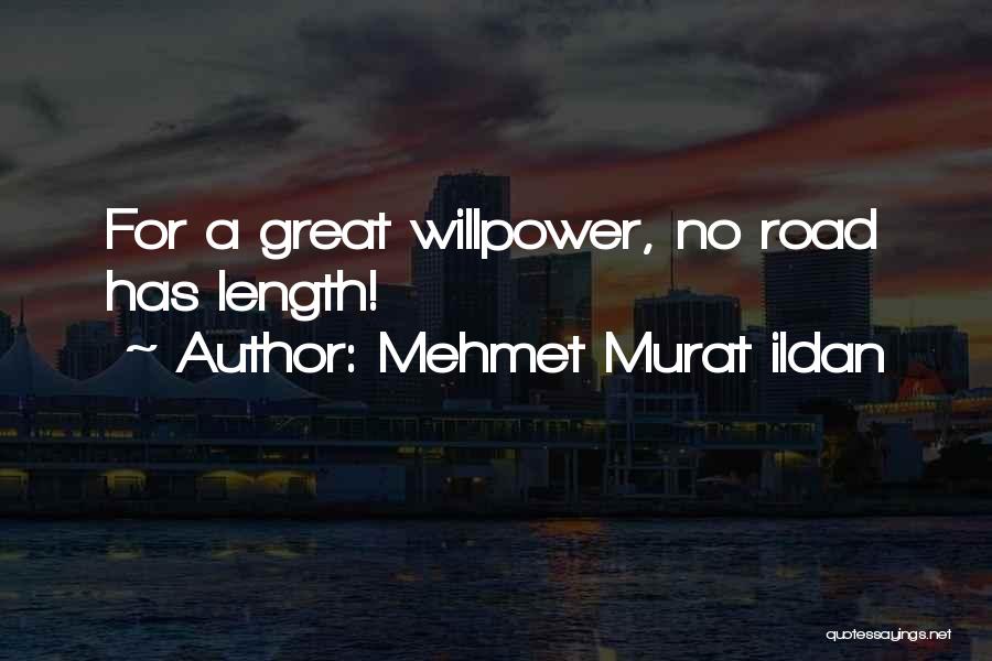 Mehmet Murat Ildan Quotes: For A Great Willpower, No Road Has Length!