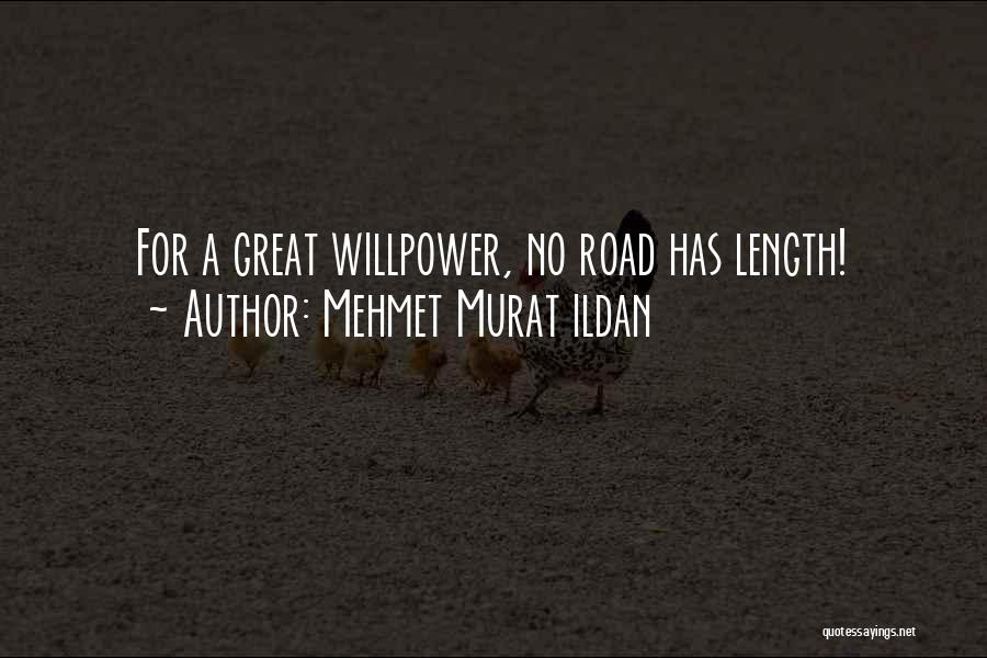 Mehmet Murat Ildan Quotes: For A Great Willpower, No Road Has Length!
