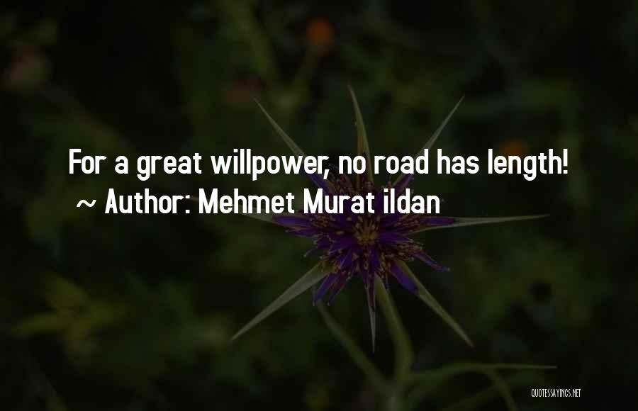 Mehmet Murat Ildan Quotes: For A Great Willpower, No Road Has Length!