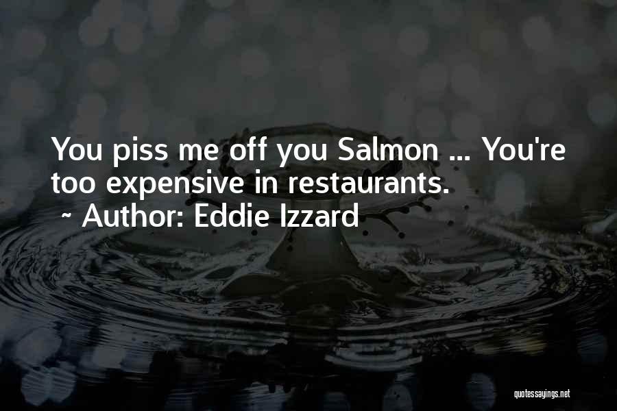 Eddie Izzard Quotes: You Piss Me Off You Salmon ... You're Too Expensive In Restaurants.