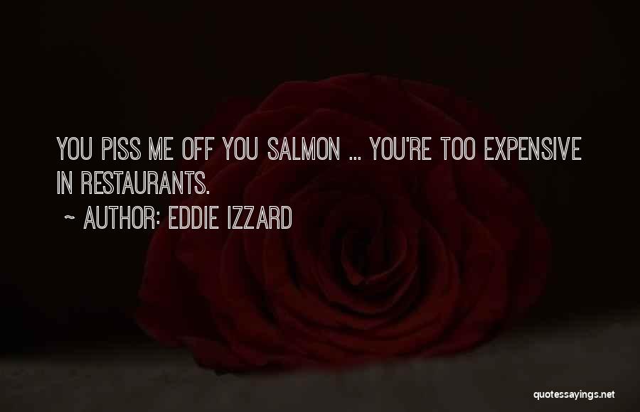 Eddie Izzard Quotes: You Piss Me Off You Salmon ... You're Too Expensive In Restaurants.