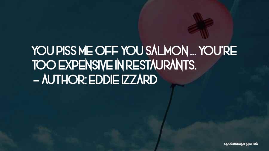 Eddie Izzard Quotes: You Piss Me Off You Salmon ... You're Too Expensive In Restaurants.