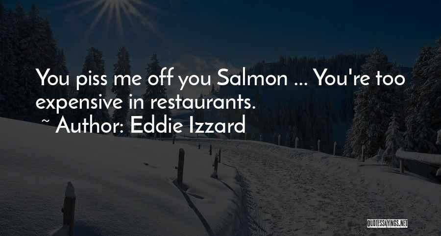 Eddie Izzard Quotes: You Piss Me Off You Salmon ... You're Too Expensive In Restaurants.