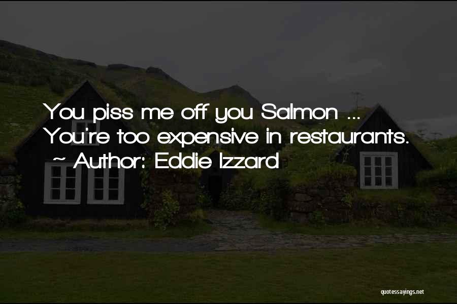 Eddie Izzard Quotes: You Piss Me Off You Salmon ... You're Too Expensive In Restaurants.