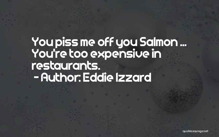 Eddie Izzard Quotes: You Piss Me Off You Salmon ... You're Too Expensive In Restaurants.