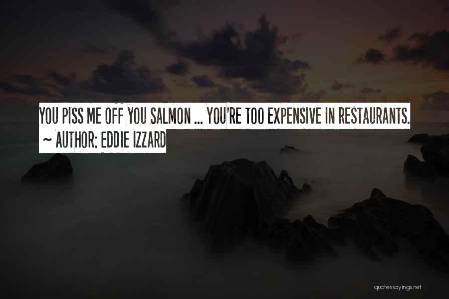 Eddie Izzard Quotes: You Piss Me Off You Salmon ... You're Too Expensive In Restaurants.