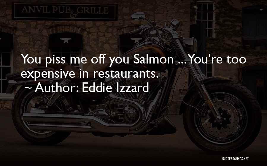 Eddie Izzard Quotes: You Piss Me Off You Salmon ... You're Too Expensive In Restaurants.