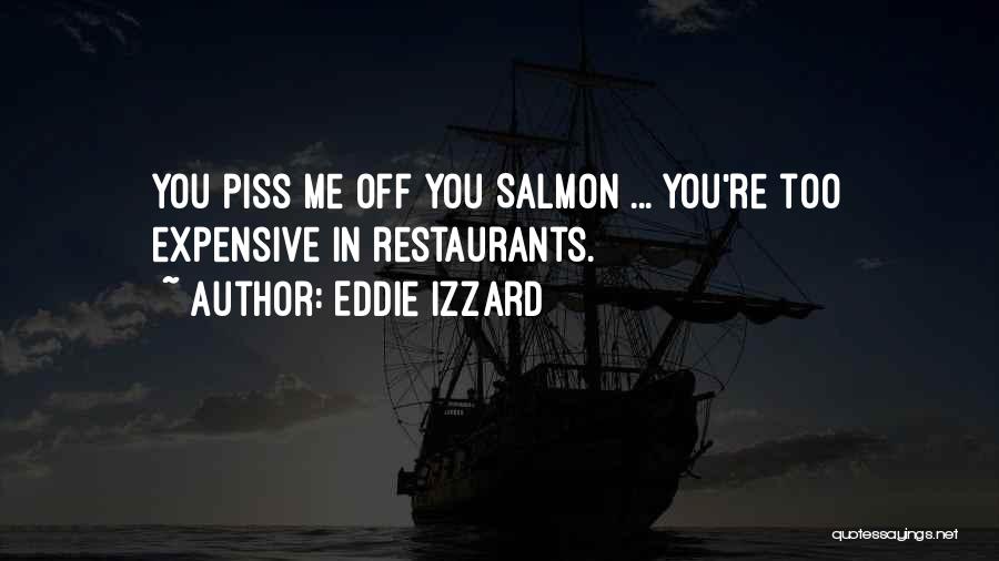 Eddie Izzard Quotes: You Piss Me Off You Salmon ... You're Too Expensive In Restaurants.