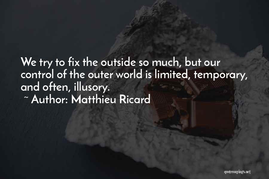 Matthieu Ricard Quotes: We Try To Fix The Outside So Much, But Our Control Of The Outer World Is Limited, Temporary, And Often,