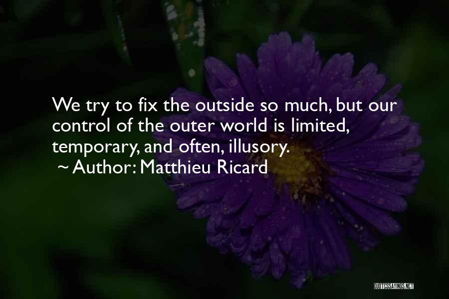 Matthieu Ricard Quotes: We Try To Fix The Outside So Much, But Our Control Of The Outer World Is Limited, Temporary, And Often,