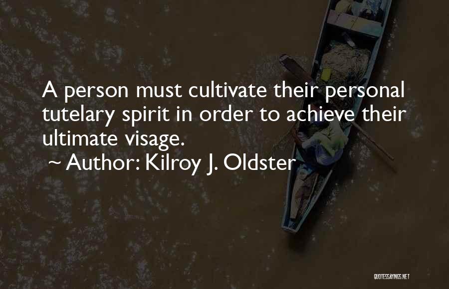 Kilroy J. Oldster Quotes: A Person Must Cultivate Their Personal Tutelary Spirit In Order To Achieve Their Ultimate Visage.