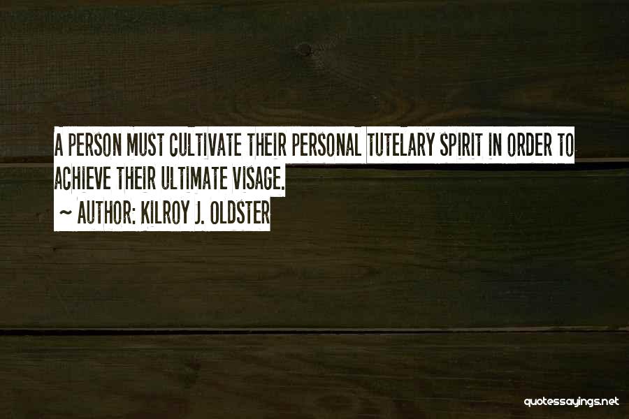 Kilroy J. Oldster Quotes: A Person Must Cultivate Their Personal Tutelary Spirit In Order To Achieve Their Ultimate Visage.