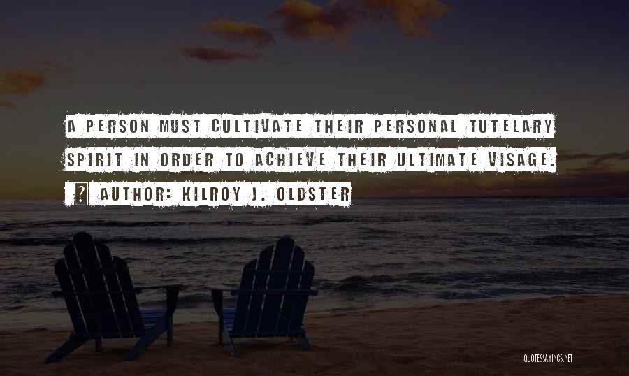 Kilroy J. Oldster Quotes: A Person Must Cultivate Their Personal Tutelary Spirit In Order To Achieve Their Ultimate Visage.
