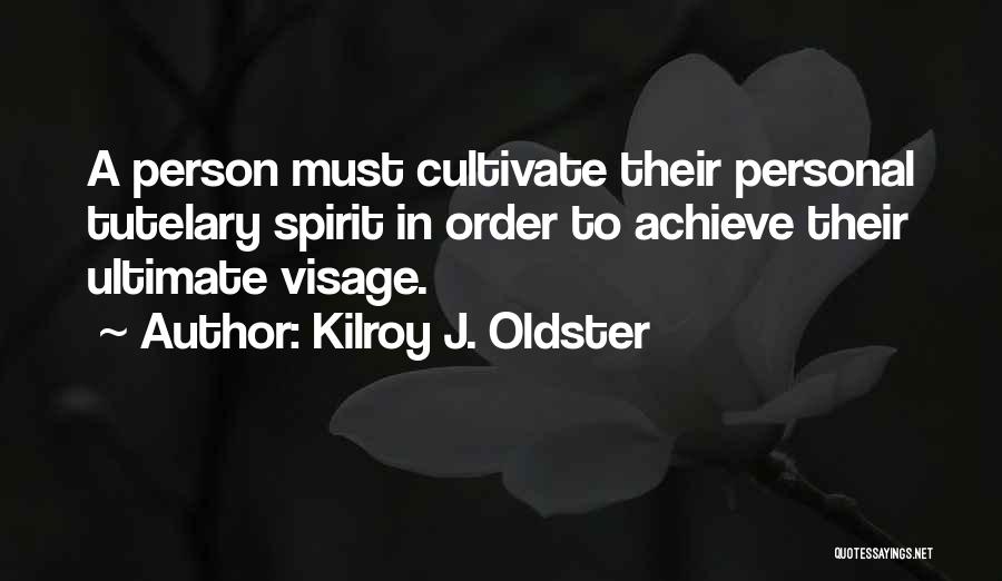 Kilroy J. Oldster Quotes: A Person Must Cultivate Their Personal Tutelary Spirit In Order To Achieve Their Ultimate Visage.