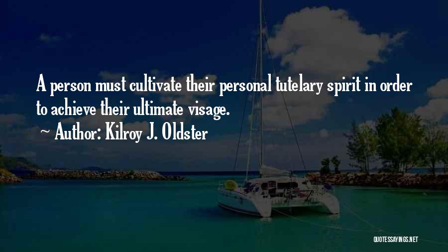 Kilroy J. Oldster Quotes: A Person Must Cultivate Their Personal Tutelary Spirit In Order To Achieve Their Ultimate Visage.