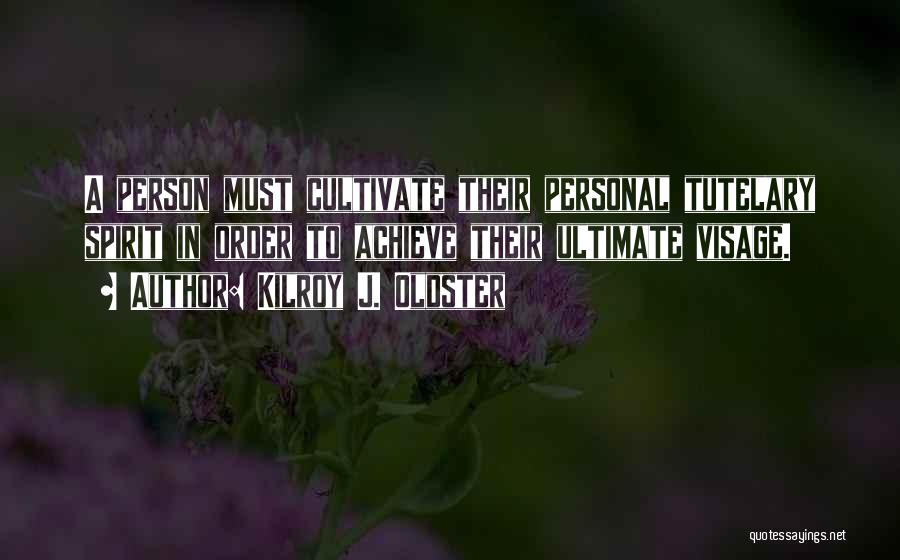 Kilroy J. Oldster Quotes: A Person Must Cultivate Their Personal Tutelary Spirit In Order To Achieve Their Ultimate Visage.