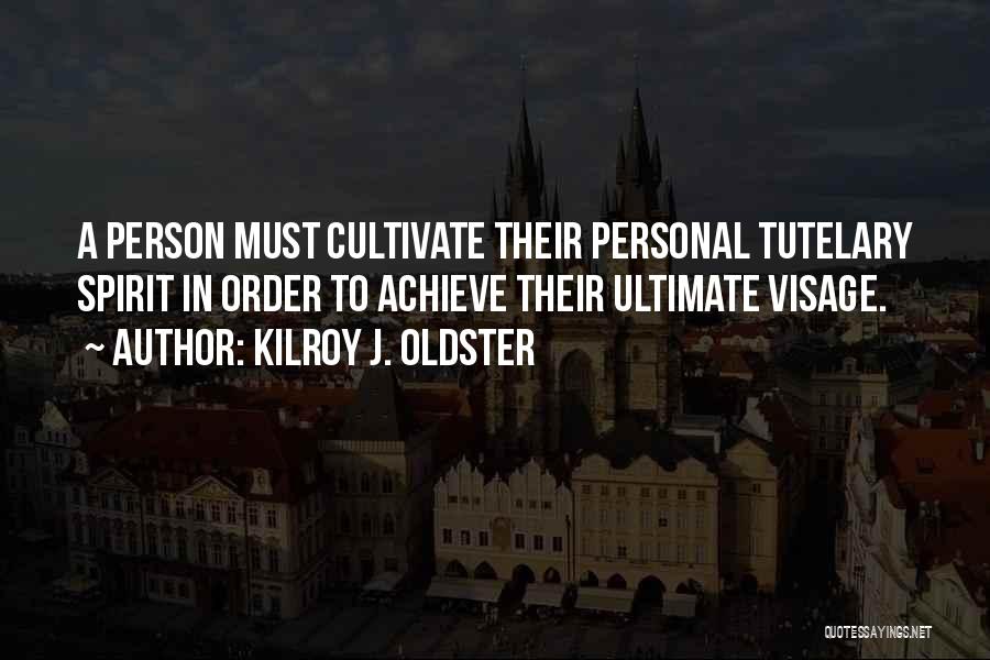 Kilroy J. Oldster Quotes: A Person Must Cultivate Their Personal Tutelary Spirit In Order To Achieve Their Ultimate Visage.