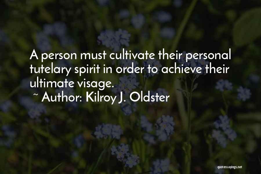 Kilroy J. Oldster Quotes: A Person Must Cultivate Their Personal Tutelary Spirit In Order To Achieve Their Ultimate Visage.