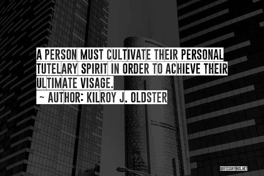 Kilroy J. Oldster Quotes: A Person Must Cultivate Their Personal Tutelary Spirit In Order To Achieve Their Ultimate Visage.