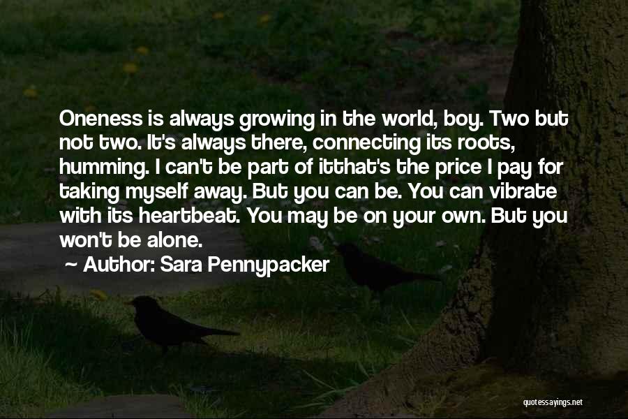 Sara Pennypacker Quotes: Oneness Is Always Growing In The World, Boy. Two But Not Two. It's Always There, Connecting Its Roots, Humming. I