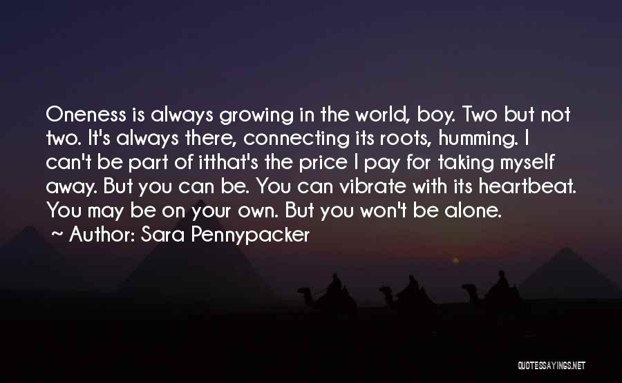 Sara Pennypacker Quotes: Oneness Is Always Growing In The World, Boy. Two But Not Two. It's Always There, Connecting Its Roots, Humming. I