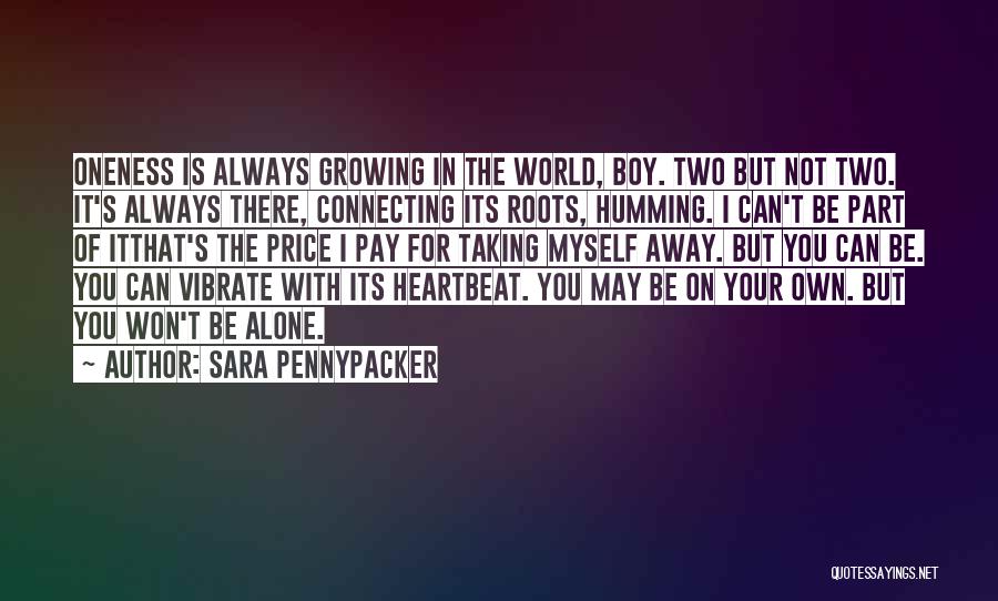 Sara Pennypacker Quotes: Oneness Is Always Growing In The World, Boy. Two But Not Two. It's Always There, Connecting Its Roots, Humming. I