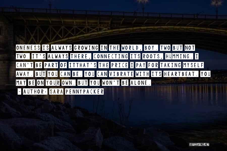 Sara Pennypacker Quotes: Oneness Is Always Growing In The World, Boy. Two But Not Two. It's Always There, Connecting Its Roots, Humming. I