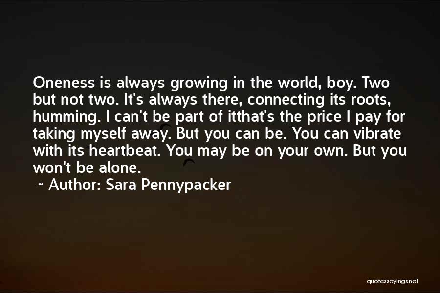 Sara Pennypacker Quotes: Oneness Is Always Growing In The World, Boy. Two But Not Two. It's Always There, Connecting Its Roots, Humming. I