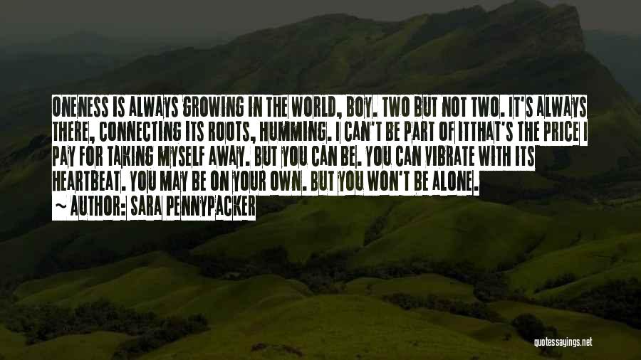 Sara Pennypacker Quotes: Oneness Is Always Growing In The World, Boy. Two But Not Two. It's Always There, Connecting Its Roots, Humming. I