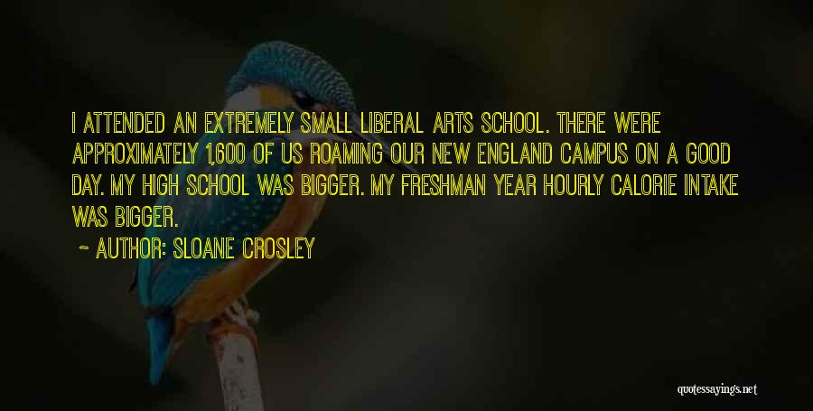 Sloane Crosley Quotes: I Attended An Extremely Small Liberal Arts School. There Were Approximately 1,600 Of Us Roaming Our New England Campus On