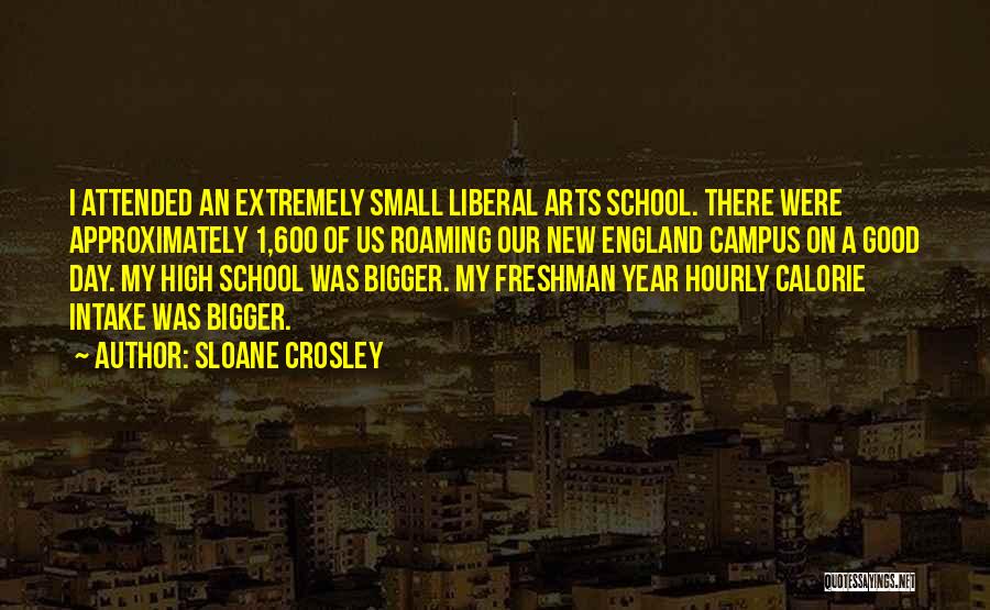 Sloane Crosley Quotes: I Attended An Extremely Small Liberal Arts School. There Were Approximately 1,600 Of Us Roaming Our New England Campus On