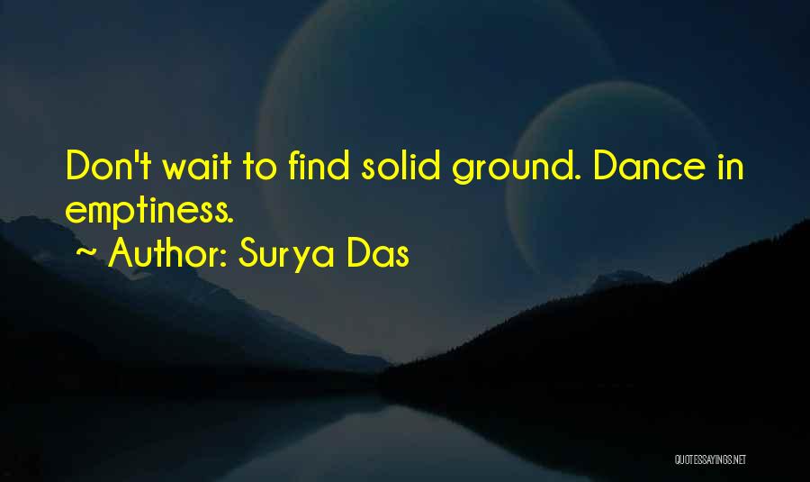 Surya Das Quotes: Don't Wait To Find Solid Ground. Dance In Emptiness.