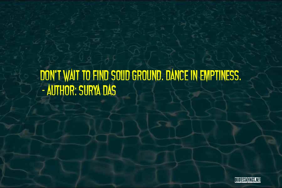 Surya Das Quotes: Don't Wait To Find Solid Ground. Dance In Emptiness.