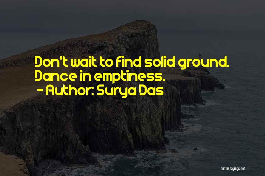 Surya Das Quotes: Don't Wait To Find Solid Ground. Dance In Emptiness.