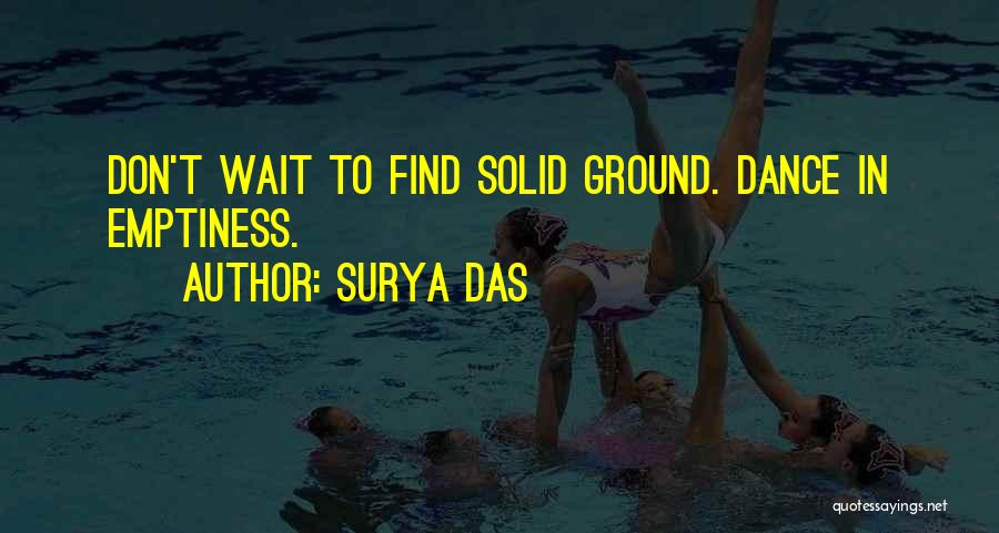 Surya Das Quotes: Don't Wait To Find Solid Ground. Dance In Emptiness.