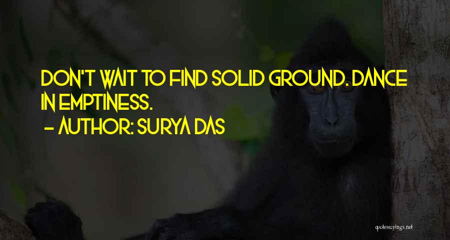 Surya Das Quotes: Don't Wait To Find Solid Ground. Dance In Emptiness.