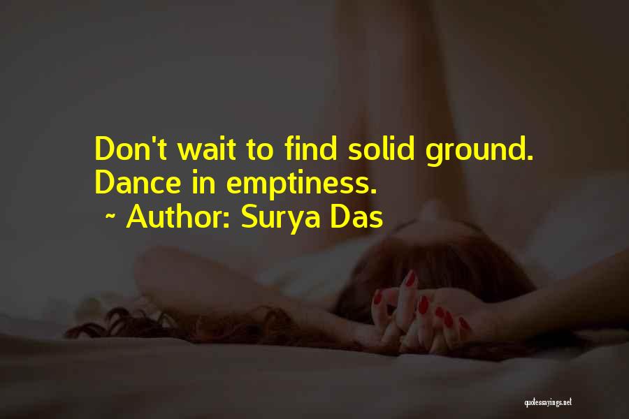 Surya Das Quotes: Don't Wait To Find Solid Ground. Dance In Emptiness.