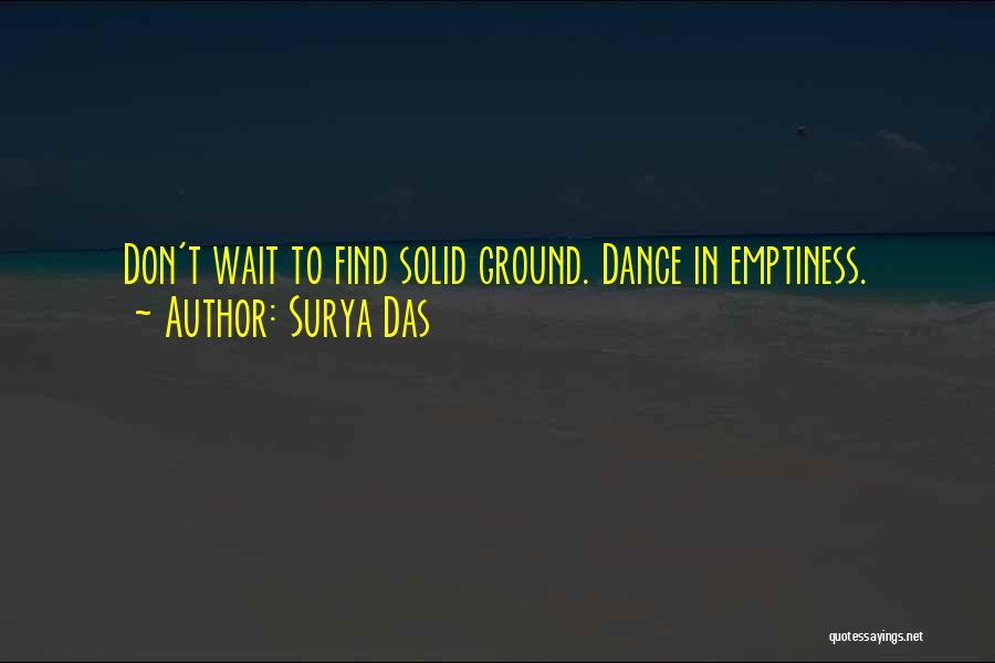 Surya Das Quotes: Don't Wait To Find Solid Ground. Dance In Emptiness.