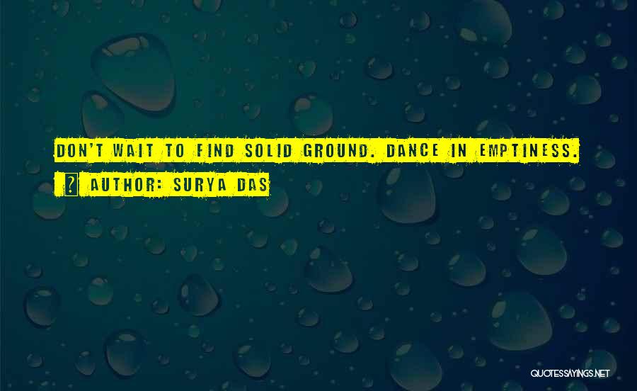 Surya Das Quotes: Don't Wait To Find Solid Ground. Dance In Emptiness.