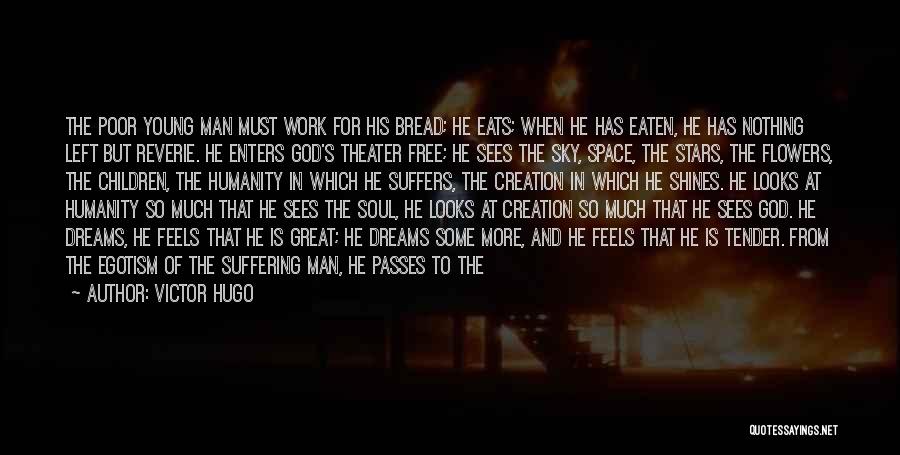 Victor Hugo Quotes: The Poor Young Man Must Work For His Bread; He Eats; When He Has Eaten, He Has Nothing Left But